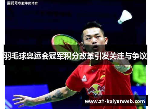 羽毛球奥运会冠军积分改革引发关注与争议